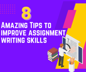 8 Amazing Tips to Improve Assignment Writing Skills
